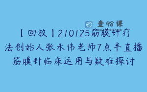 【回放】210125筋膜针疗法创始人张永伟老师7点半直播筋膜针临床运用与疑难探讨