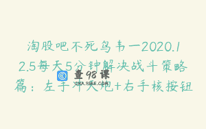 淘股吧不死鸟韦一2020.12.5每天5分钟解决战斗策略篇：左手冲天炮+右手核按钮