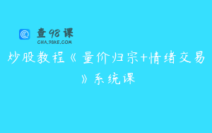 炒股教程《量价归宗+情绪交易》系统课