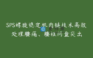 SPS螺旋稳定肌肉链技术高效处理腰痛、腰椎间盘突出