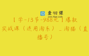 【学-13节-988元】爆款实战课（适用淘系）_淘猫（直播号）
