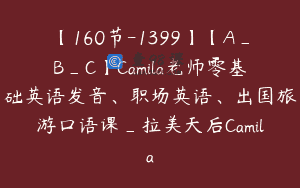 【160节-1399】【A_B_C】Camila老师零基础英语发音、职场英语、出国旅游口语课_拉美天后Camila