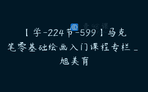 【学-224节-599】马克笔零基础绘画入门课程专栏_東旭美育