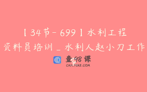 【34节-￥699】水利工程资料员培训_水利人赵小刀工作室