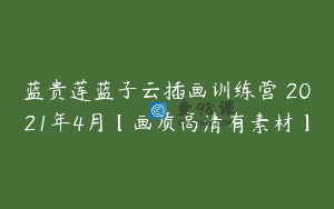 蓝贵莲蓝子云插画训练营 2021年4月【画质高清有素材】