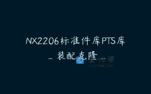 NX2206标准件库PTS库_装配克隆_
