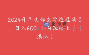 2024开年头部玄学运程项目，日入600+小白轻松上手【揭秘】
