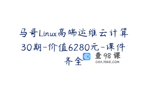 马哥Linux高端运维云计算30期-价值6280元-课件齐全