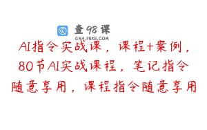 AI指令实战课，课程+案例，80节AI实战课程，笔记指令随意享用，课程指令随意享用