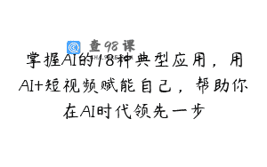 掌握AI的18种典型应用，用AI+短视频赋能自己，帮助你在AI时代领先一步