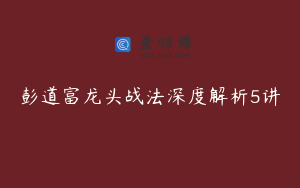 彭道富龙头战法深度解析5讲