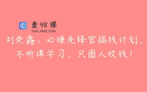 刘荧鑫：必赚先锋官搞钱计划，不听课学习，只圈人收钱！