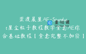 罡渡晨星AE-Stardust星尘粒子教程教学全套AE综合基础教程【全套完整不加密】