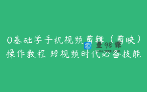 0基础学手机视频剪辑（剪映）操作教程 短视频时代必备技能