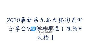 2020最新第九届大猫淘差价分享会VIP培训课程【视频+文档】