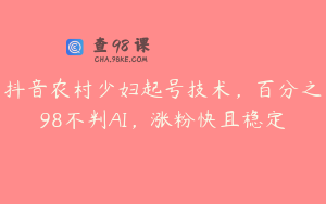 抖音农村少妇起号技术，百分之98不判AI，涨粉快且稳定