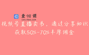 视频号直播卖书，通过分享知识获取50%-70%丰厚佣金
