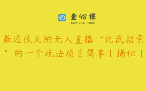 最近很火的无人直播“比武招亲”的一个玩法项目简单【揭秘】