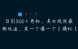 日引300＋男粉，美女视频最新玩法，发一个爆一个【揭秘】