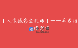 【人像摄影全能课】——草君相机摄影课