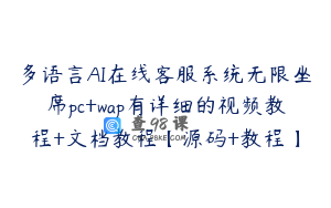 多语言AI在线客服系统无限坐席pc+wap有详细的视频教程+文档教程【源码+教程】