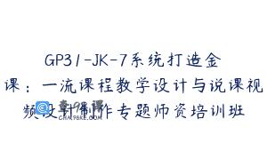 GP31-JK-7系统打造金课：一流课程教学设计与说课视频设计制作专题师资培训班