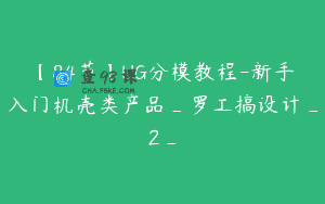 【84节】UG分模教程-新手入门机壳类产品_罗工搞设计_2_
