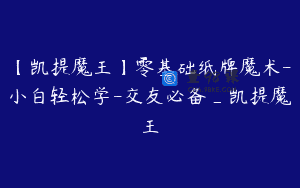 【凯提魔王】零基础纸牌魔术-小白轻松学-交友必备_凯提魔王