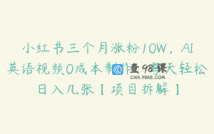 小红书三个月涨粉10W，AI英语视频0成本制作，每天轻松日入几张【项目拆解】