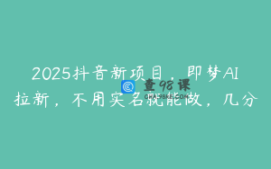 2025抖音新项目，即梦AI拉新，不用实名就能做，几分