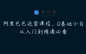 阿里巴巴运营课程，0基础小白从入门到精通必看