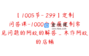 【1005节-￥299】定制问答课-1000个全屋定制常见问题的阿蛟的解答_木作阿蛟的店铺