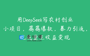 用DeepSeek写农村创业小项目，篇篇爆款，暴力引流，吃流量主收益变现