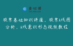 股票基础知识讲座，股票k线图分析，k线意识形态视频教程