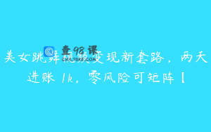 美女跳舞视频变现新套路，两天进账 1k，零风险可矩阵【