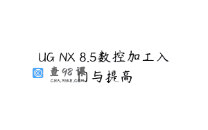 UG NX 8.5数控加工入门与提高
