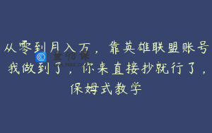 从零到月入万，靠英雄联盟账号我做到了，你来直接抄就行了，保姆式教学