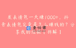 发表情包一天赚1000+，抖音表情包究竟是怎么赚钱的？分享我的经验【拆解】
