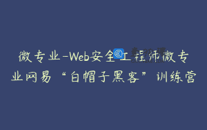 微专业-Web安全工程师微专业网易“白帽子黑客”训练营