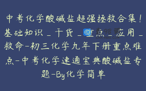 中考化学酸碱盐超强拯救合集!基础知识_干货_重点_应用_救命-初三化学九年下册重点难点-中考化学速通宝典酸碱盐专题-By化学简单