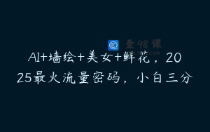 AI+墙绘+美女+鲜花，2025最火流量密码，小白三分