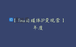 【Tina自媒体IP变现营】年度