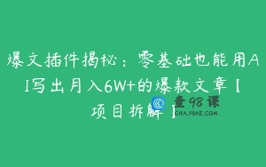 爆文插件揭秘：零基础也能用AI写出月入6W+的爆款文章【项目拆解】