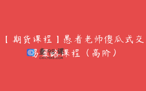 【期货课程】愚者老师傻瓜式交易策略课程（高阶）