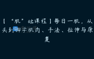 【“肌”础课程】每日一肌，从头到脚学肌肉、手法、拉伸与康复