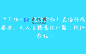 卡车拉牛（旋转轮胎）直播游戏搭建，无人直播爆款神器【软件+教程】