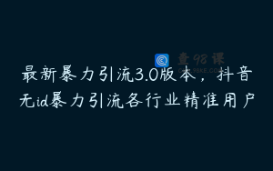 最新暴力引流3.0版本，抖音无id暴力引流各行业精准用户