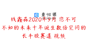 钱鑫淼2020年9月 您不可不知的未来十年诞生数倍空间的长牛股赛道 视频