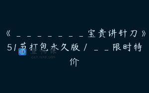 《_______宝贵讲针刀》51节打包永久版／__限时特价