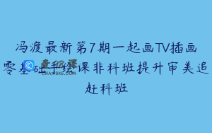 冯渡最新第7期一起画TV插画零基础手绘课非科班提升审美追赶科班